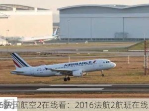 2016法国航空2在线看：2016法航2航班在线观看