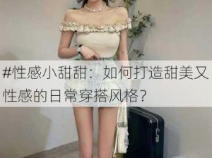 #性感小甜甜：如何打造甜美又性感的日常穿搭风格？