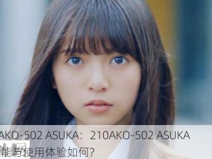 210AKO-502 ASUKA：210AKO-502 ASUKA 的性能与使用体验如何？