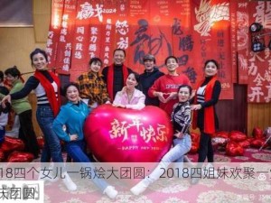 2018四个女儿一锅烩大团圆：2018四姐妹欢聚一堂共庆团圆