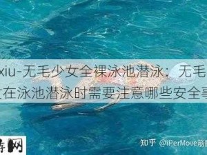 -daxiu-无毛少女全裸泳池潜泳：无毛少女在泳池潜泳时需要注意哪些安全事项？