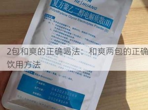 2包和爽的正确喝法：和爽两包的正确饮用方法