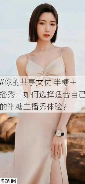 #你的共享女优 半糖主播秀：如何选择适合自己的半糖主播秀体验？